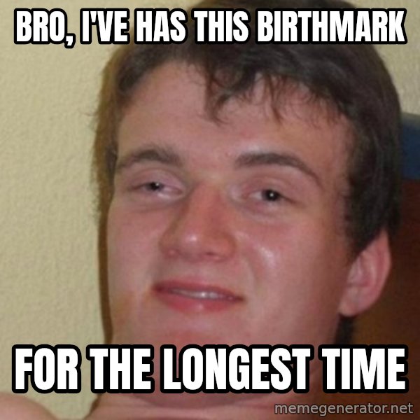 really high guy meme: Bro, I've has this birthmark / for the longest time