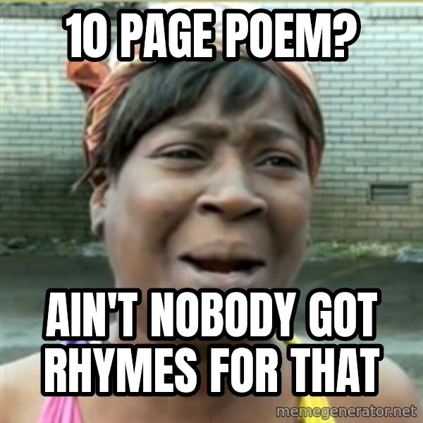 Ain't Nobody got time fo that meme: 10 page poem? / ain't nobody got rhymes for that