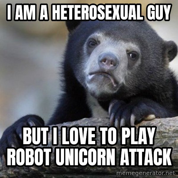 Confession Bear meme: I am a heterosexual guy / But i love to play robot Unicorn attack