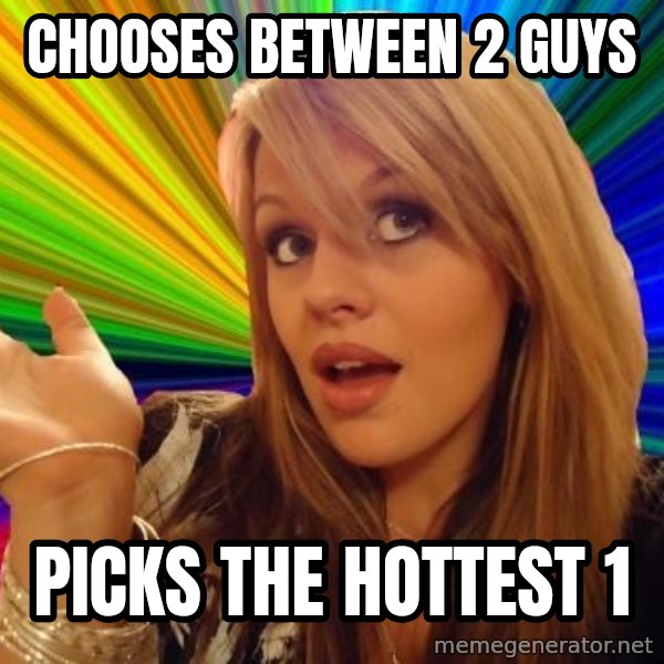 Dumb Blonde meme: chooses between 2 guys / picks the hottest 1