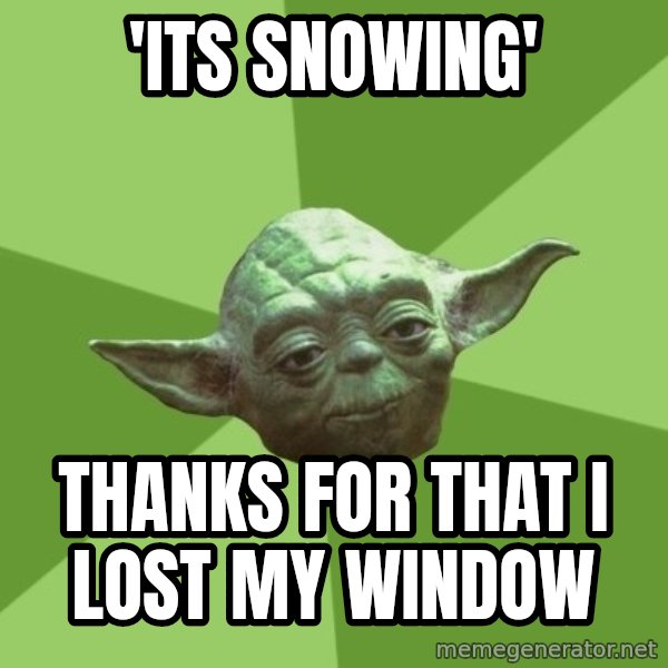 Advice Yoda Gives meme: 'Its snowing' / thanks for that i lost my window