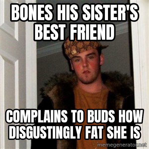 Scumbag Steve meme: bones his sister's best friend / complains to buds how disgustingly fat she is