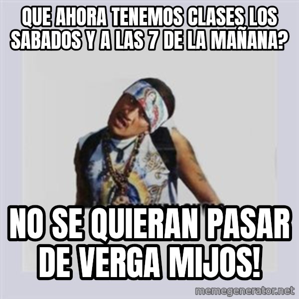 san juan cholo meme: QUE AHORA TENEMOS CLASES LOS SABADOS Y A LAS 7 DE LA MAÑANA? / NO SE QUIERAN PASAR DE VERGA MIJOS!