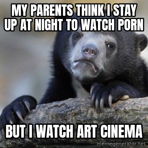 Confession Bear meme: my parents think i stay up at night to watch porn / but i  watch art cinema