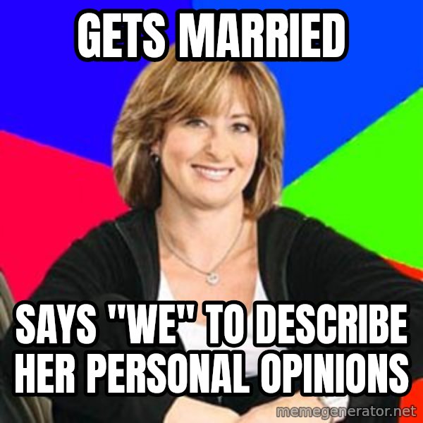 Sheltering Suburban Mom meme: Gets married / Says "we" to describe her perSonal opinions
