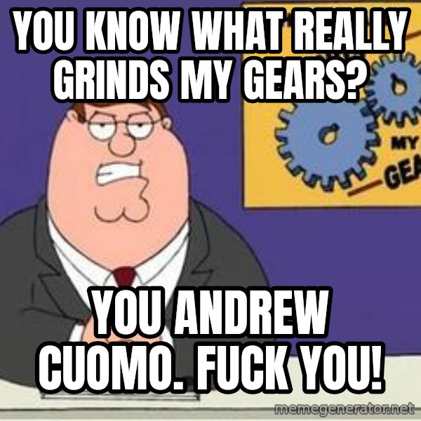 Grinds My Gears Peter Griffin meme: You know what really grinds my gears? / You Andrew Cuomo. Fuck you!