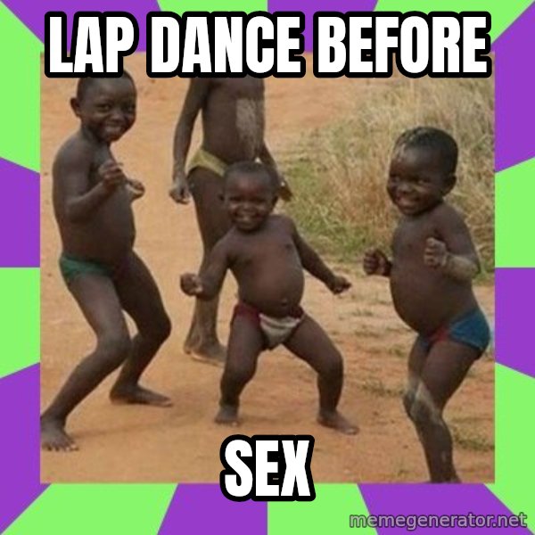african children dancing meme: lap dance before / sex