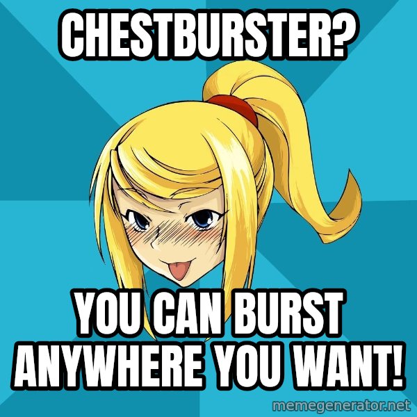 Horny Samus meme: chestburster? / you can burst anywhere you want!