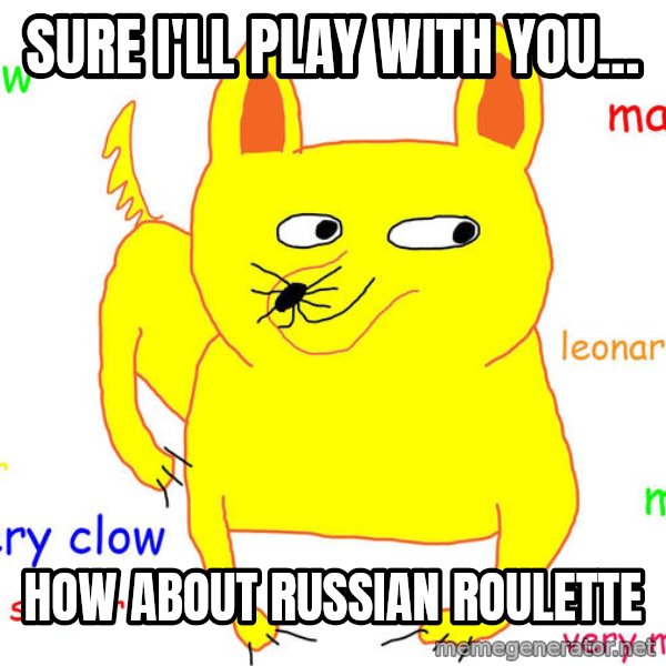 Grumpy Cat  meme: Sure I'll play with you... / how about Russian Roulette