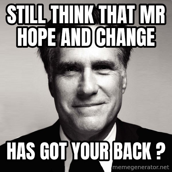 RomneyMakes.com meme: Still think that Mr Hope and Change / has got your back ?