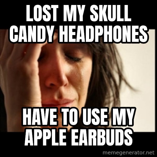 First World Problems meme: lost my skull candy headphones / have to use my apple earbuds