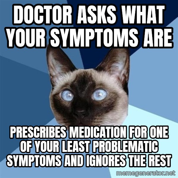 Chronic Illness Cat meme: doctor asks what your symptoms are / prescribes medication for one of your least problematic symptoms and ignores the rest
