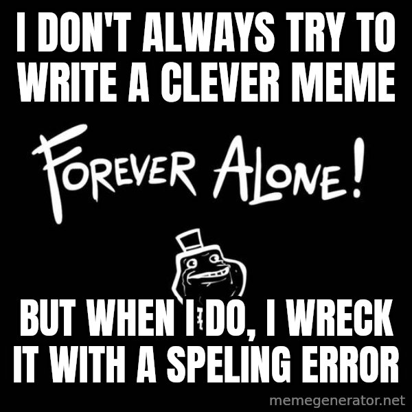 The Most Interesting Man In The World meme: I don't always try to write a clever meme / but when i do, i wreck it with a speling error