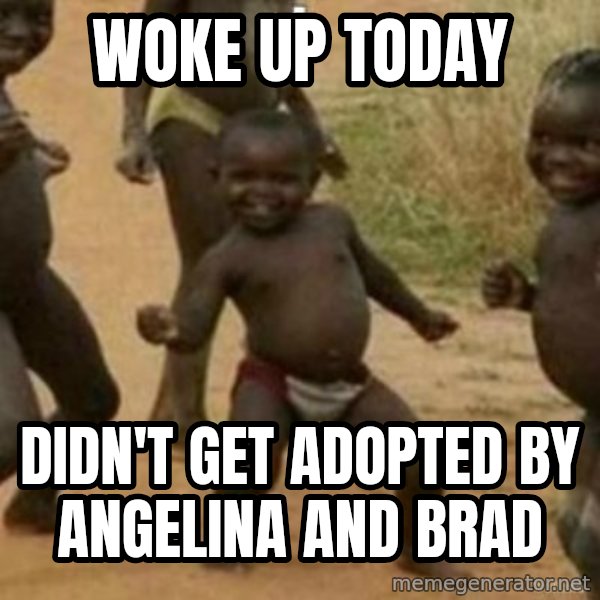 Black Kid meme: WOKE UP TODAY / DIDN'T GET ADOPTED BY ANGELINA AND BRAD