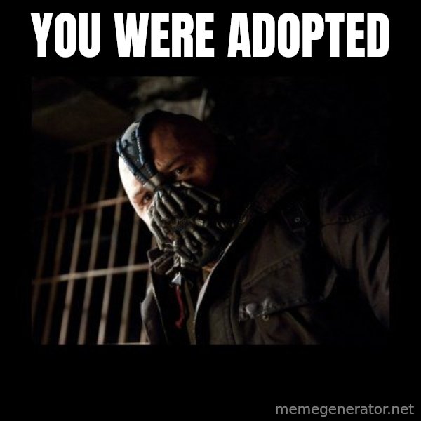 Bane Meme meme: You were adopted