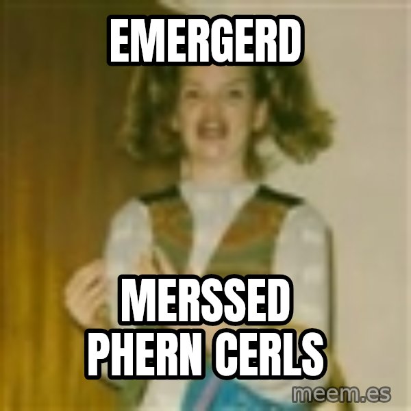ermergerd girl  meme: emergerd / merssed phern cerls