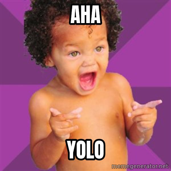 Baby $wag meme: AHA / YOLO