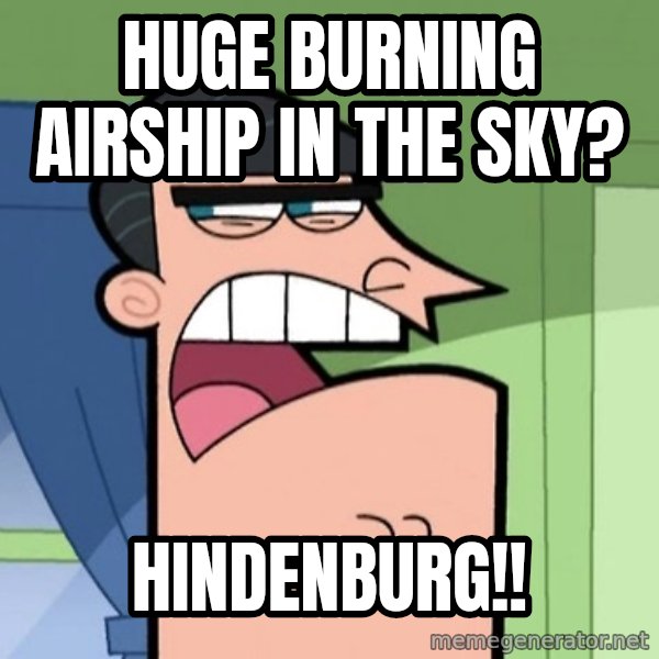 Dinkleberg meme: Huge burning airship in the﻿ sky? / HINDENBURG!!