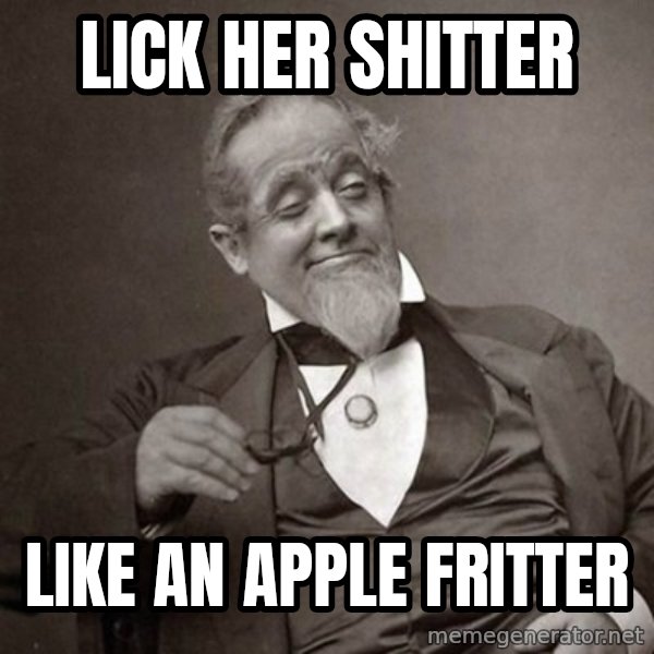 1889 [10] guy meme: LICK HER SHITTER / LIKE AN APPLE FRITTER