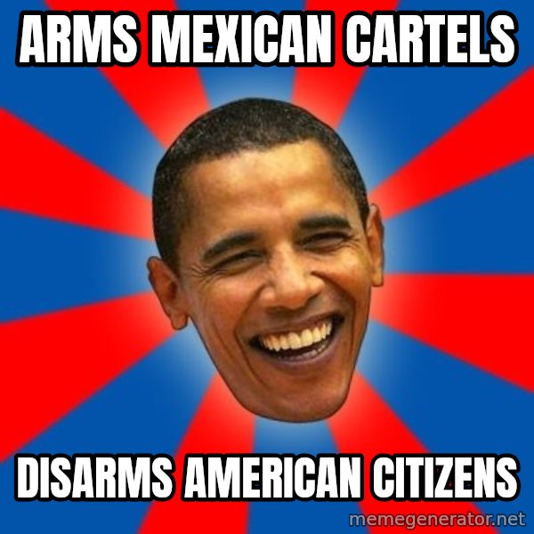 Obama meme: Arms Mexican Cartels / Disarms American citizens