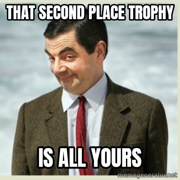 MR bean meme: That second place trophy / is all yours
