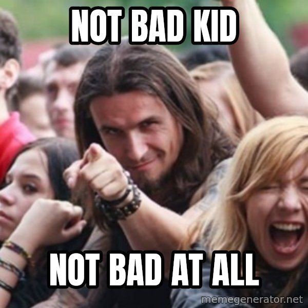 Ridiculously Photogenic Metalhead meme: not bad kid / not bad at all
