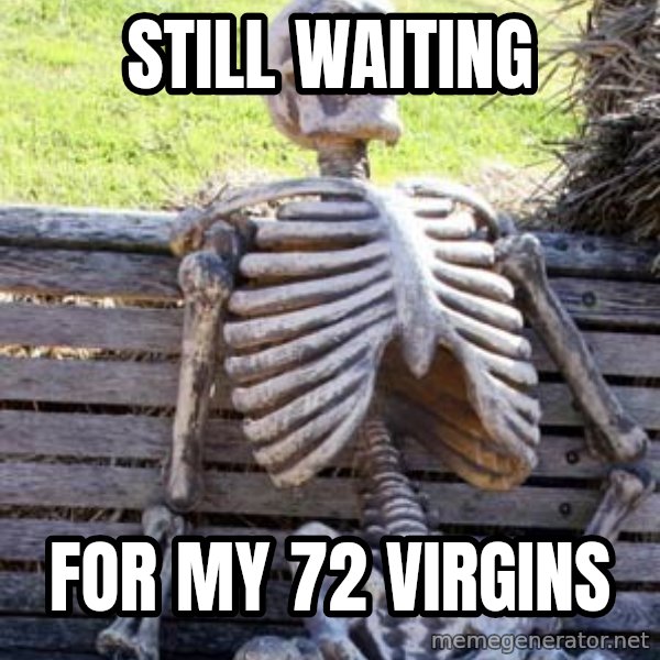 Waiting Skeleton meme: STILL WAITING / FOR MY 72 VIRGINS