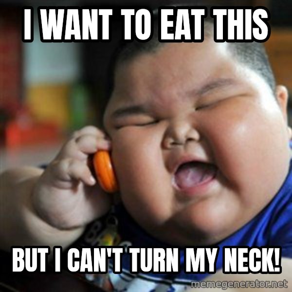 fat chinese kid meme: i want to eat this / but i can't turn my neck!