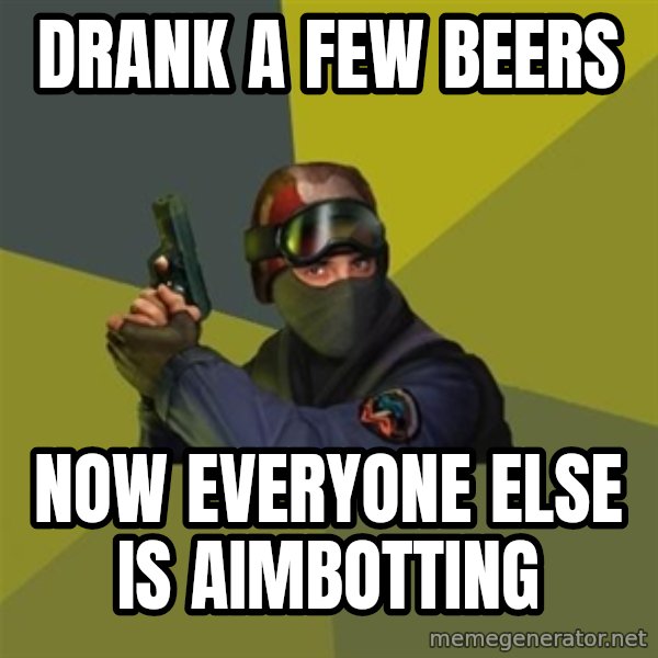 Counter Strike meme: Drank a few beers / Now everyone else is Aimbotting