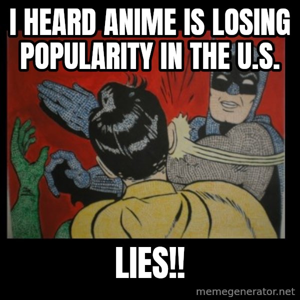 Batman Slappp meme: i heard anime is losing popularity in the u.s. / lies!!
