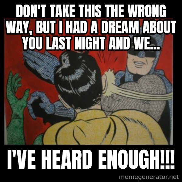 Batman Slappp meme: don't take this the wrong way, but i had a dream about you last night and we... / i've heard enough!!!