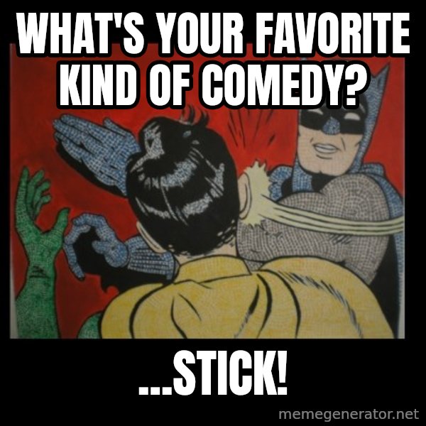 Batman Slappp meme: what's your favorite kind of comedy? / ...stick!