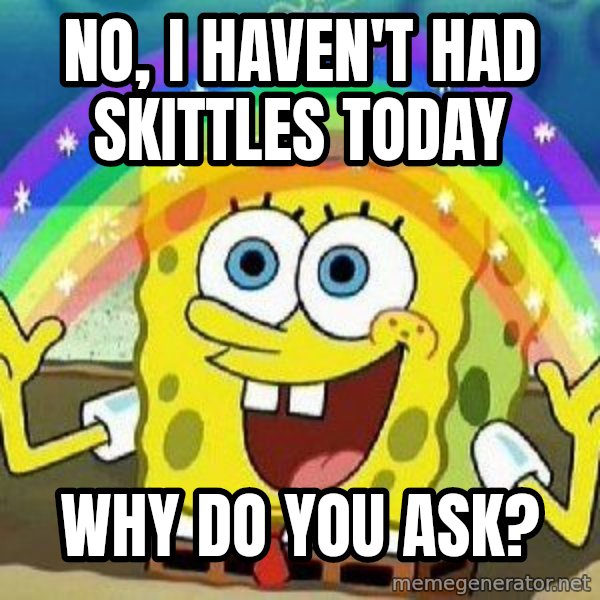 Imagination meme: no, i haven't had skittles today / why do you ask?