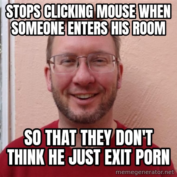 Asshole Christian missionary meme: stops clicking mouse when someone enters his room / so that they don't think he just exit porn