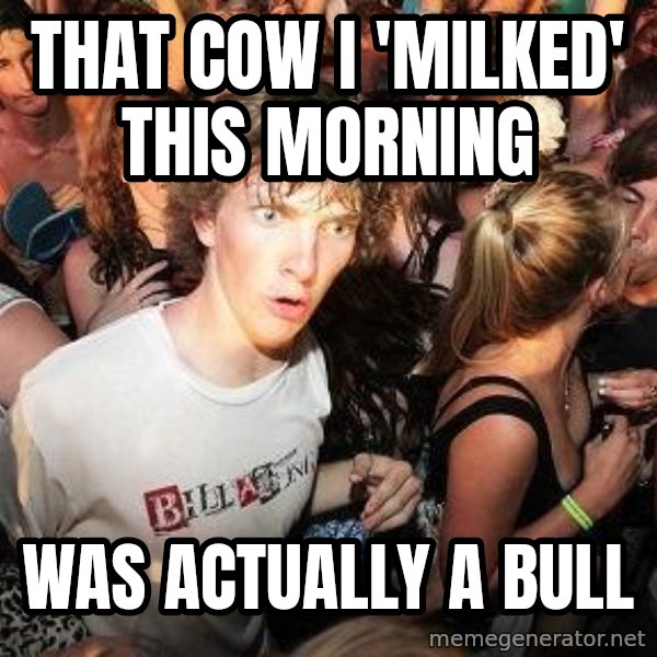 Sudden Realization Ralph meme: that cow i 'milked' this morning / was actually a bull
