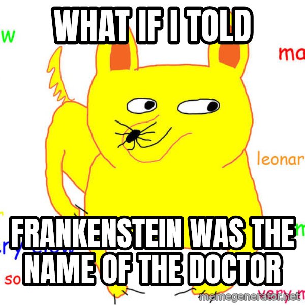 What If I Told You meme: what if i told / frankenstein was the name of the doctor