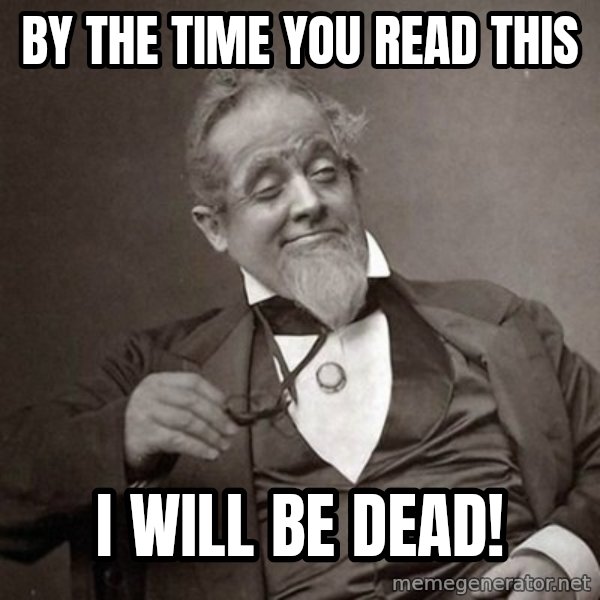 1889 [10] guy meme: by the time you read this / i will be dead!