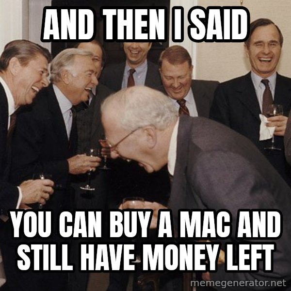 So Then I Said... meme: and then i said / you can buy a mac and still have money left