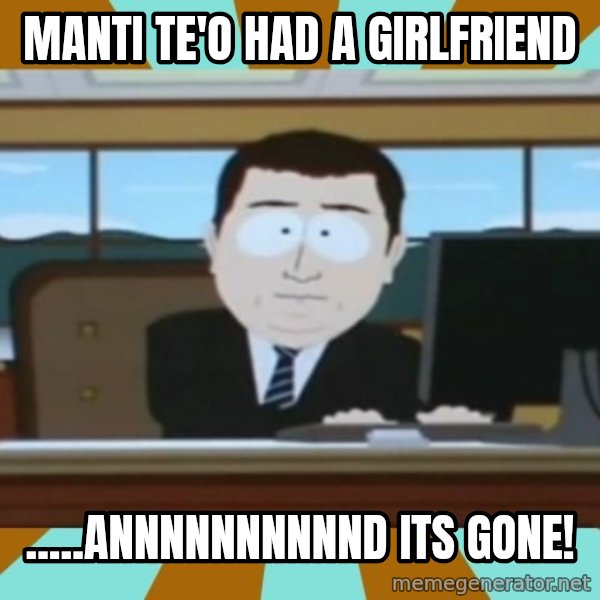 south park aand it's gone meme: Manti TE'o had a girlfriend / .....annnnnnnnnnd its gone!