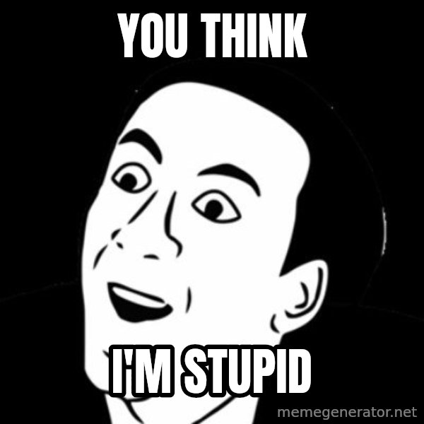 you don't say meme meme: you think / I'm stupid