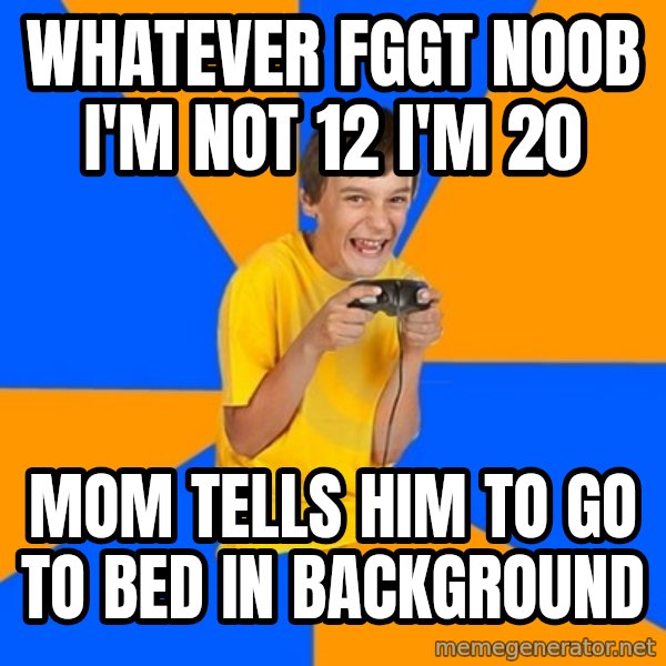Annoying Gamer Kid meme: whatever fggt noob i'm not 12 i'm 20 / mom tells him to go to bed in background