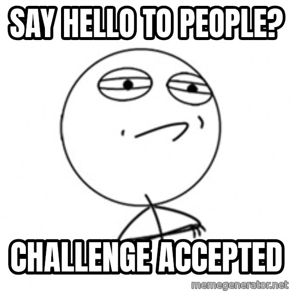 Challenge Accepted meme: Say hello to people? / CHALLENGE ACCEPTED