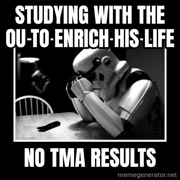 Sad Trooper meme: Studying with the OU to enrich his life / No tma results