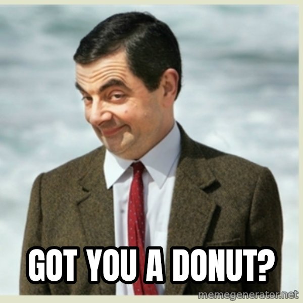 MR bean meme: Got you a donut?
