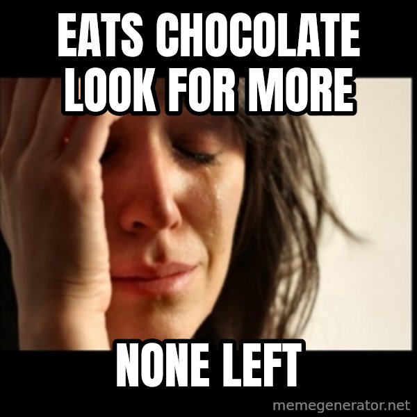 First World Problems meme: eats chocolate Look for more / none left