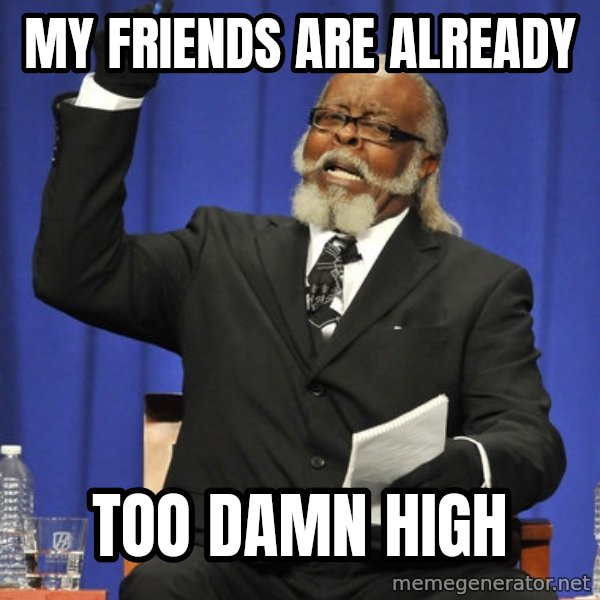Rent Is Too Damn High meme: My friends are already / too damn high