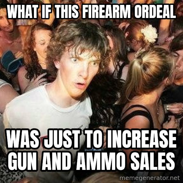 -Sudden Clarity Clarence meme: What if this firearm ordeal / Was just to increase gun and ammo sales
