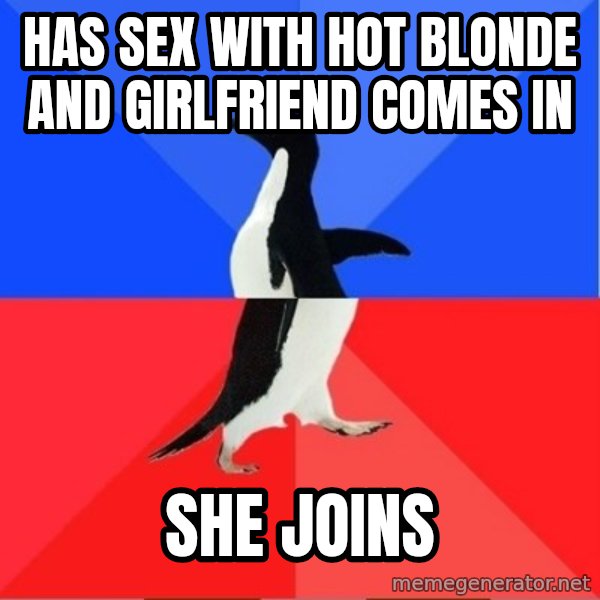Socially Awkward to Awesome Penguin meme: Has sex with hot blonde and Girlfriend comes in / she joins