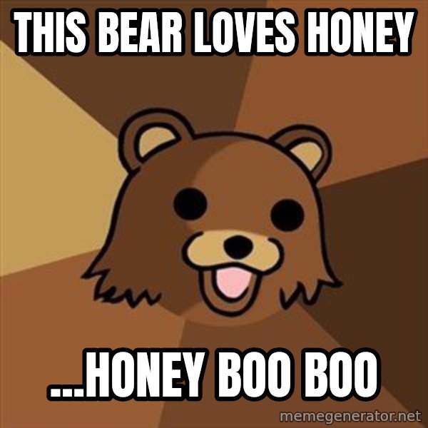 Pedobear meme: this bear loves honey / ...honey boo boo
