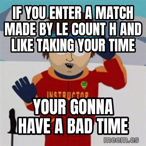 SouthPark Bad Time meme meme: If you enter a Match made By Le Count H and like taking your time / Your gonna have a bad time